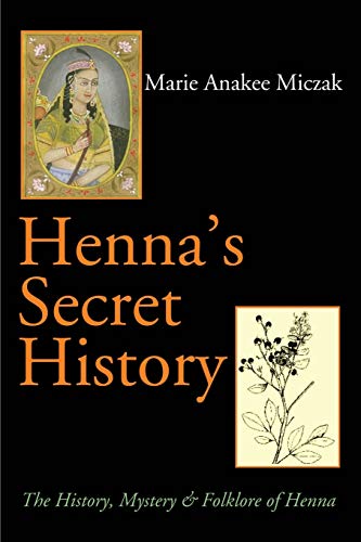 Henna's Secret History: The History, Mystery & Folklore of Henna